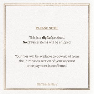 May include: A square digital product notice with a gold border on a white textured background. The text reads: PLEASE NOTE: This is a digital product. No physical items will be shipped. Your files will be available to download from the Purchases section of your account once payment is confirmed. OhThisIsNice.