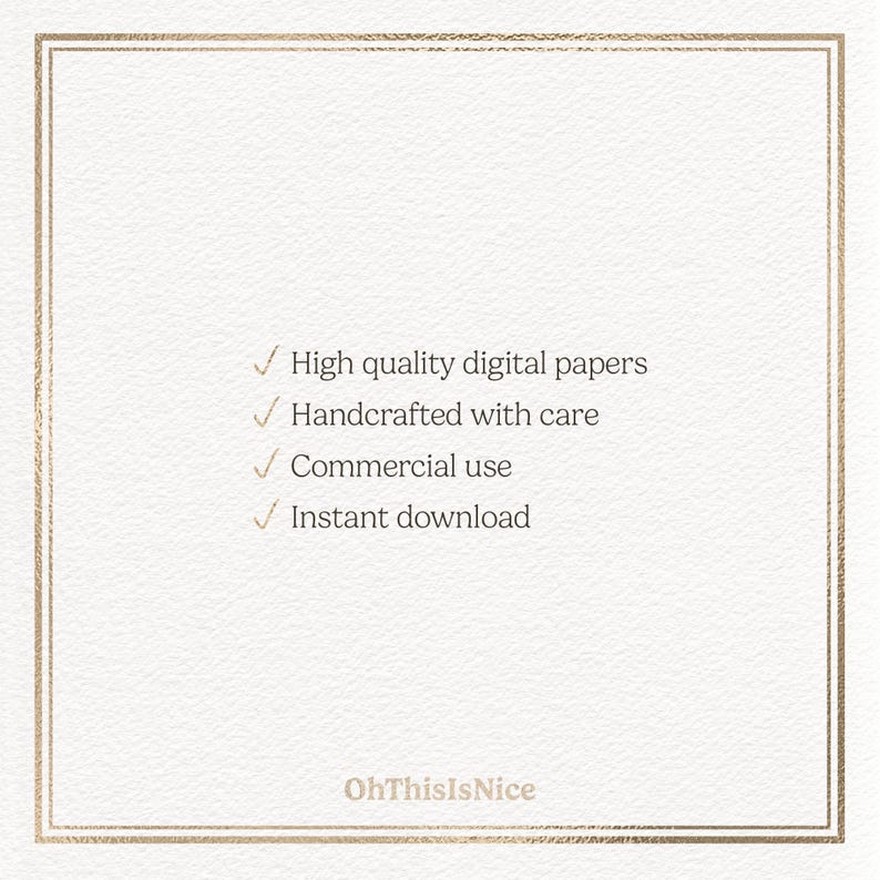 May include: A square white textured card with a thin gold border featuring the text: High quality digital papers, Handcrafted with care, Commercial use, Instant download, and the brand name OhThisIsNice at the bottom center of the card.