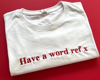 Have a Word Ref Embroidered Football T-Shirt: Slogan Footy Tee