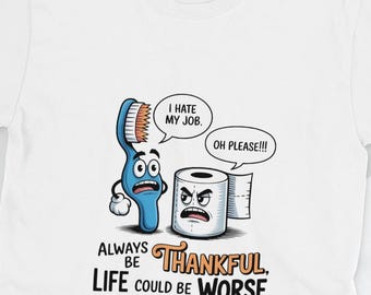 Maglietta divertente "Sii sempre grato" - La vita potrebbe essere peggiore, maglietta umoristica con spazzolino da denti e carta igienica - Maglietta regalo sarcastica e grata