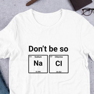 Don't Be So Salty T-Shirt | Unisex | Chemistry shirt | Science shirt, Periodic table shirt | Chemistry gift, Chemistry teacher, Chemist gift