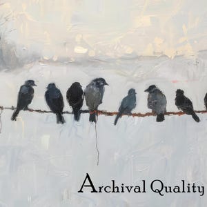 May include: An art print featuring a row of birds perched on a wire against a muted, snowy landscape. The birds are painted in shades of gray and black, with a textured, impressionistic style. The words "Archival Quality Print" are at the bottom.