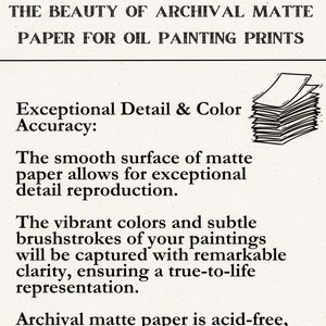 May include: Archival matte paper for oil painting prints. The text reads: "The beauty of archival matte paper for oil painting prints. Exceptional detail & color accuracy: The smooth surface of matte paper allows for exceptional detail reproduction. The vibrant colors and subtle brushstrokes of your paintings will be captured with remarkable clarity, ensuring a true-to-life representation. Archival matte paper is acid-free, meaning it resists yellowing and fading over time."