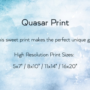 May include: A blue watercolor background with the text "Quasar Print" in black. The text "This sweet print makes the perfect unique gift" is also in black. The text "High Resolution Print Sizes" is in black. The text "5x7" / 8x10" / 11x14" / 16x20" is in black.