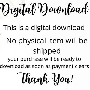 May include: A white background with black text that reads "Digital Download. This is a digital download. No physical item will be shipped. Your purchase will be ready to download as soon as payment clears. Thank You!"