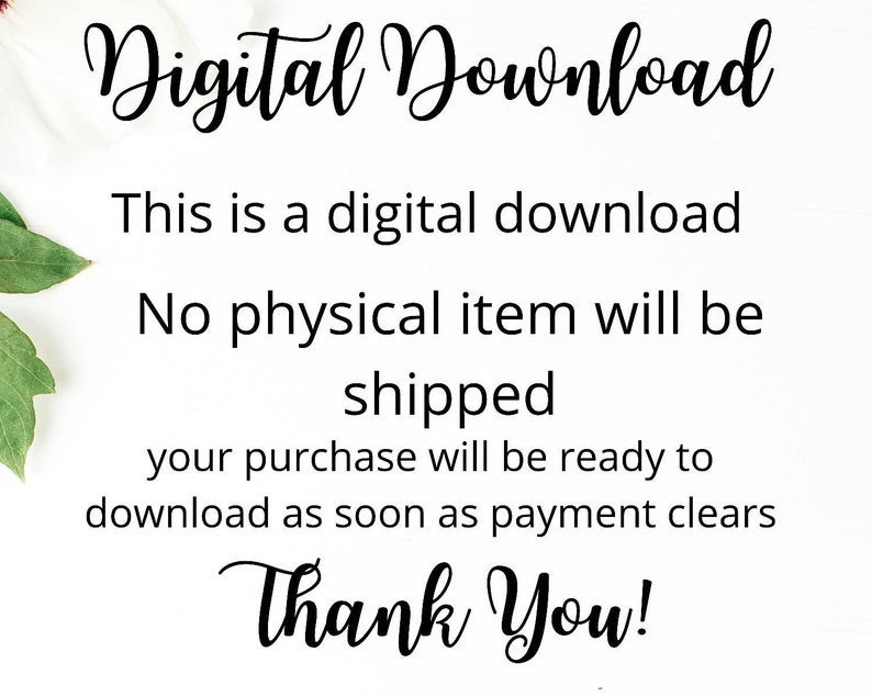 May include: A white background with black text that reads "Digital Download. This is a digital download. No physical item will be shipped. Your purchase will be ready to download as soon as payment clears. Thank You!"