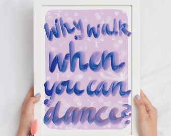 Art print Why walk, when you can dance? - Poster with saying - typography - hand lettering art
