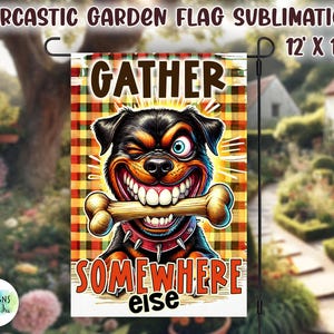 May include: A humorous garden flag featuring a cartoon Rottweiler with a bone in its mouth. The flag has a plaid background and the text "Gather Somewhere Else". The flag is 12 inches by 18 inches.
