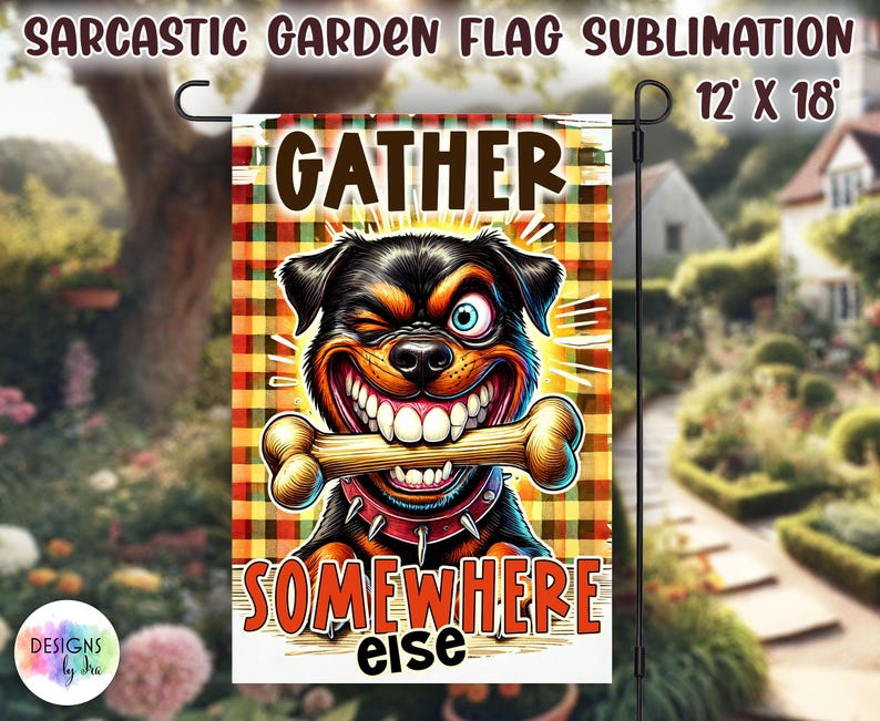 May include: A humorous garden flag featuring a cartoon Rottweiler with a bone in its mouth. The flag has a plaid background and the text "Gather Somewhere Else". The flag is 12 inches by 18 inches.