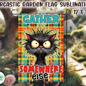 May include: A garden flag with a black cat with a grumpy expression on a plaid background. The text on the flag reads "Gather Somewhere Else". The flag is 12 inches by 18 inches.