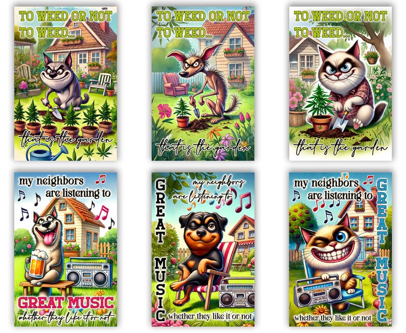 May include: Six colorful illustrations with humorous text. The top row features a dog with a watering can, a dog with a shovel, and a cat with a shovel. The bottom row features a dog with a beer, a dog with a microphone, and a cat with a microphone. The text on the images reads "To weed or not to weed... that is the garden" and "My neighbors are listening to great music... whether they like it or not."