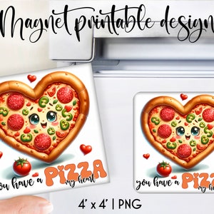 May include: A printable 4x4 inch magnet design featuring a heart-shaped pizza with a cute face and the text "you have a pizza my heart".