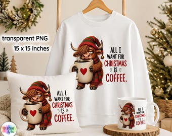 Funny Christmas Highland Cow PNG, All I Want for Christmas Is Coffee, Coffee Lover Sublimation Design, Holiday Cow PNG, Digital Download