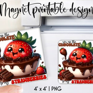 May include: A 4x4 inch printable magnet design featuring a cartoon strawberry dipped in chocolate with the text "You are the chocolate to my strawberries".