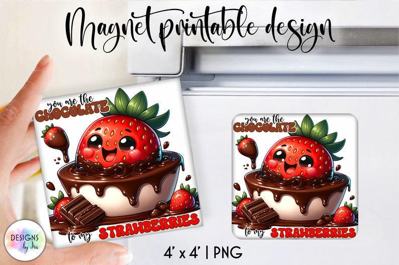 May include: A 4x4 inch printable magnet design featuring a cartoon strawberry dipped in chocolate with the text "You are the chocolate to my strawberries".