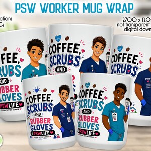 May include: Five white ceramic mugs featuring digital wrap designs for personal support workers. Each mug displays a cartoon character in scrubs, coffee beans, hearts, and the text COFFEE, SCRUBS AND RUBBER GLOVES #PSWLIFE. The image includes text labels.