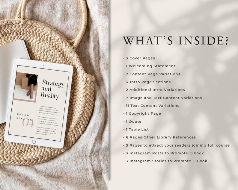 May include: A digital tablet displaying a book cover with the title "Strategy and Reality" and the text "Brand Selling 04". The tablet is on a woven straw bag, which is on a light brown fabric surface. The text "WHAT'S INSIDE?" is written in black on a white background. The text lists the contents of the book, including cover pages, welcoming statement, content page variations, intro page sections, image and text content variations, text content variations, copyright page, quote, table list, pages with library references, pages to attract readers to join a full course, Instagram posts to promote the e-book, and Instagram stories to promote the e-book.