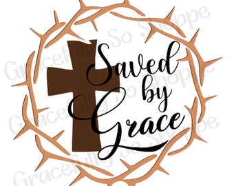 Saved By Grace SVG PNG Digital File