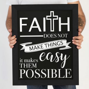May include: Black framed sign with white text that reads "Faith does not make things easy, it makes them possible." A cross is above the word "Faith".