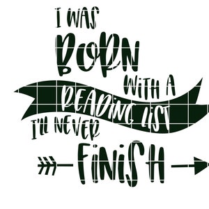 May include: Black and white graphic design with the text "I was born with a reading list I'll never finish" with an arrow pointing to the right.