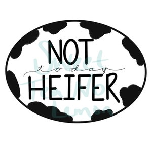 May include: Black and white oval sticker with a cow print pattern. The sticker says "NOT today HEIFER" in black text.