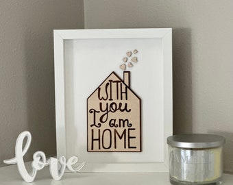With you I am home sign, 3d wood framed sign, wedding gift, housewarming gift, anniversary gift, gift for her, gift for him