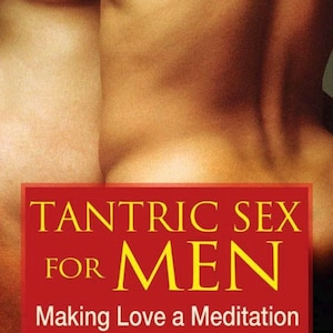 Tantric Sex for Men (Making Love a Meditation)