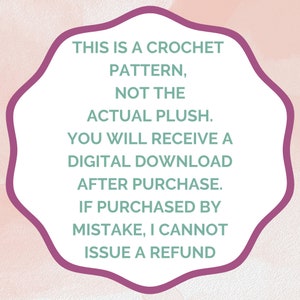 K&ouml;nnte beinhalten: Ein rosa und wei&szlig;er Hintergrund mit einem violetten Rahmen um einen wei&szlig;en Textkasten. Der Text lautet: "THIS IS A CROCHET PATTERN, NOT THE ACTUAL PLUSH. YOU WILL RECEIVE A DIGITAL DOWNLOAD AFTER PURCHASE. IF PURCHASED BY MISTAKE, I CANNOT ISSUE A REFUND."