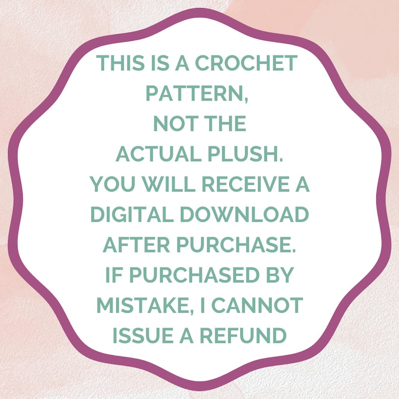 K&ouml;nnte beinhalten: Ein rosa und wei&szlig;er Hintergrund mit einem violetten Rahmen um einen wei&szlig;en Textkasten. Der Text lautet: "THIS IS A CROCHET PATTERN, NOT THE ACTUAL PLUSH. YOU WILL RECEIVE A DIGITAL DOWNLOAD AFTER PURCHASE. IF PURCHASED BY MISTAKE, I CANNOT ISSUE A REFUND."