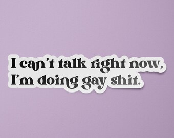 LGBTQ Stickers | I Can't Talk Right Now I'm Doing Gay Shit Decal | Queer Stickers | LGBT Gift | Funny Gay Stickers