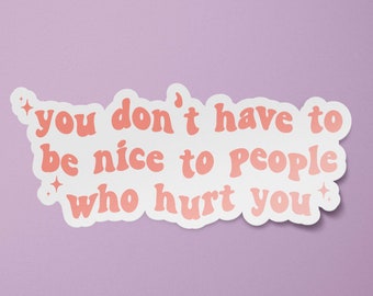 Mental Health Stickers | Sticker Quotes | Inspirational Decals | Waterproof Stickers | You Don't Have to Be Nice to People Who Hurt You