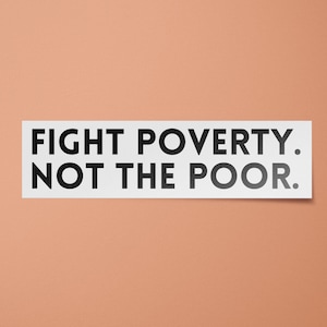 Inequality Stickers | Fight Poverty Not the Poor Sticker | Leftist Bumper Sticker | Eat the Rich