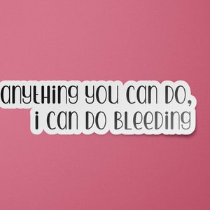 Anything You Can Do I Can Do Bleeding Sticker | Feminist Decal | Feminist Stickers | Women's Rights