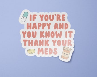 If You're Happy and You Know it Thank Your Meds Sticker | Mental Health Stickers | Mental Health Awareness | Anxiety | Depression