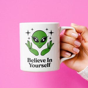 Believe In Yourself Mug, Aliens Mug, Ufo Mug, Space Mug, Funny Alien Gifts, Alien Gifts, Positive Alien Mug, Alien Graphic, Cute Alien Mug