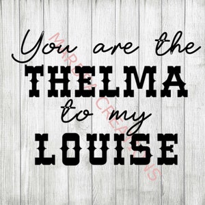 May include: Black and white text on a woodgrain background that reads "You are the Thelma to my Louise".
