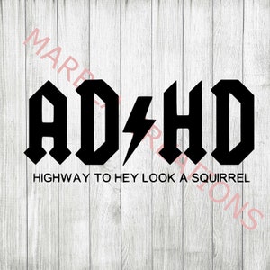 May include: Black and white graphic design with the text "ADHD" in a heavy metal font with a lightning bolt between the "D" and "H". The text "HIGHWAY TO HEY LOOK A SQUIRREL" is below the graphic.
