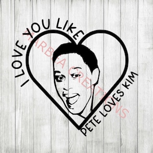 I Love You Like Pete Loves Kim - Kardashian (svg png & dxf)  - CRICUT - SILHOUETTE - digital file - cut file - Valentines
