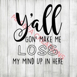 Y’all Gon Make Me Lose My Mind (svg png - dxf) - CRICUT - SILHOUETTE - fichier numérique - fichier coupé - Enfants