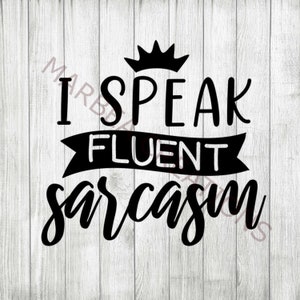 May include: Black and white graphic design with a crown on top. The text reads "I speak fluent sarcasm".