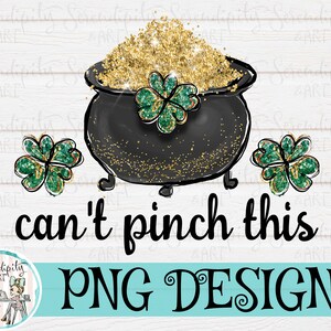 May include: A black pot filled with gold glitter and green shamrocks. The pot has a gold glitter rim and a white background. The text "can't pinch this" is written below the pot. The text "PNG DESIGN" is written below the text.