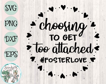 Choosing To Get Too Attached #fosterlove svg - png - dfx - eps Files for Cutting Machines - Adoption - Foster Parent - Foster Care - Clipart