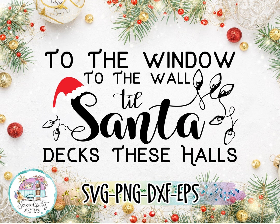 To the Window to the Walls - Til Santa Decks These Halls - Svg - Png
