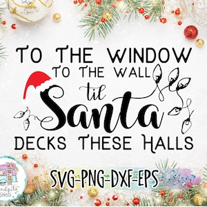 To The Window To The Walls - Til Santa Decks These Halls - svg - png - dfx - eps - Cutting Machine Files - Modern - Funny - Santa