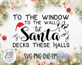 To The Window To The Walls - Til Santa Decks These Halls - svg - png - dfx - eps - Cutting Machine Files - Modern - Funny - Santa