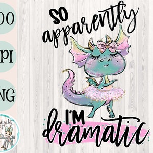 May include: A pink and purple dragon wearing a pink tutu and a pink bow in her hair. The dragon is standing on a pink background with the text "So apparently I'm dramatic" written in black.