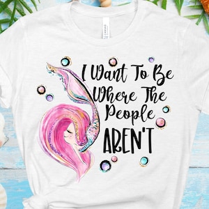 I Want To Be Where The People AREN&#39;T PNG - Sublimation - Clipart - Waterslide - Mermaid - Quarantine - Summer - Social Distancing