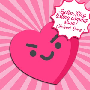 May include: A pink heart with a winking face and a speech bubble that says "Better Etsy listing coming soon! (I'm tired. Sorry.)"