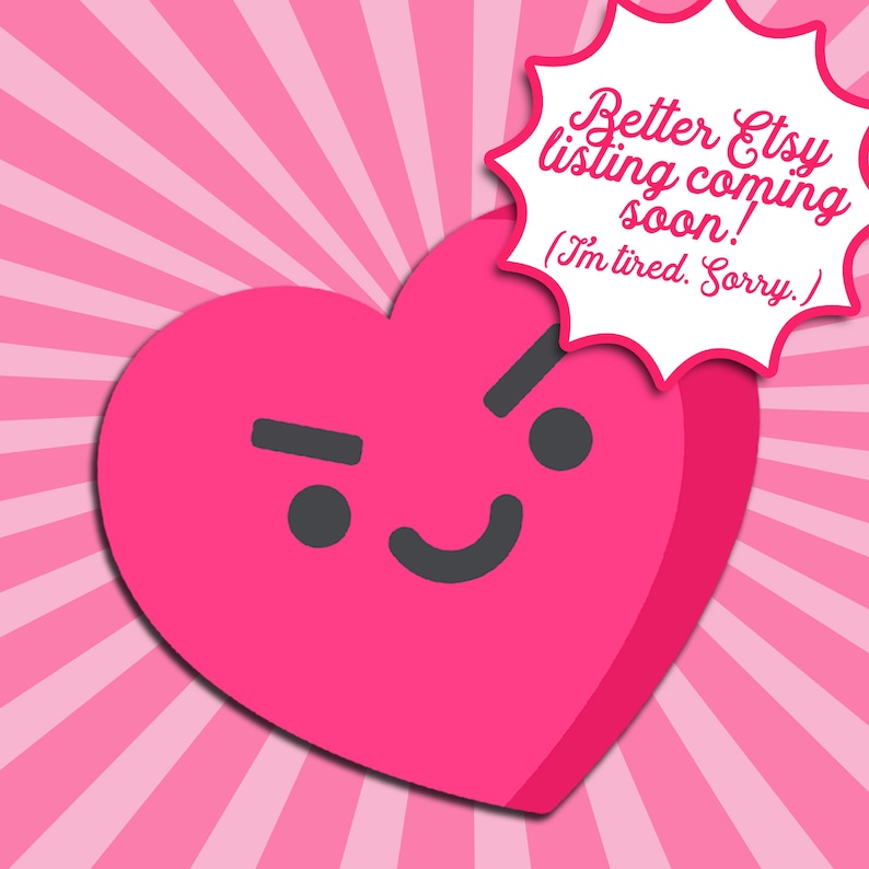 May include: A pink heart with a winking face and a speech bubble that says "Better Etsy listing coming soon! (I'm tired. Sorry.)"