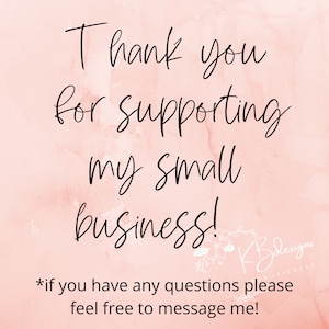 May include: A pink watercolor background with a handwritten message that says "Thank you for supporting my small business!" with a floral design and the text "KBdesigns" in white. The text below the message says "*if you have any questions please feel free to message me!"